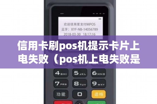 信用卡刷pos机提示卡片上电失败(pos机上电失败是怎么回事)