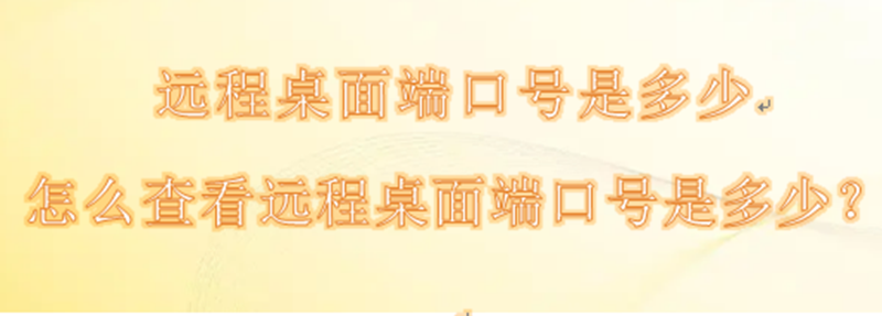 电脑没有端口怎么办_远程桌面端口查询方法_命令行查询远程桌面端口