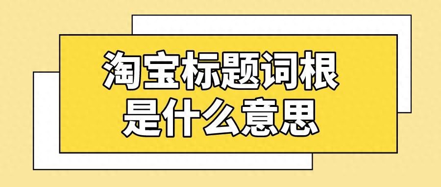 淘宝标题词根组合_淘宝用关键词为什么找不到呢_淘宝标题词根拆分