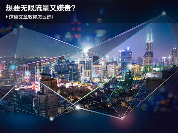 想要无限流量又嫌贵？这篇文章教你怎么选！